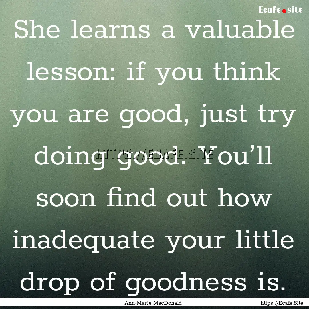 She learns a valuable lesson: if you think.... : Quote by Ann-Marie MacDonald