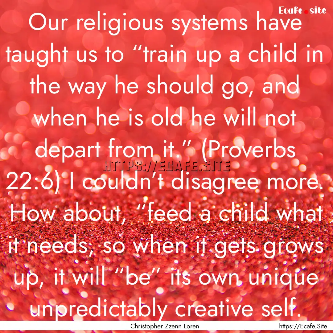 Our religious systems have taught us to “train.... : Quote by Christopher Zzenn Loren