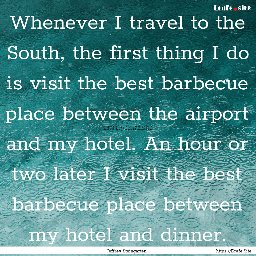 Whenever I travel to the South, the first.... : Quote by Jeffrey Steingarten