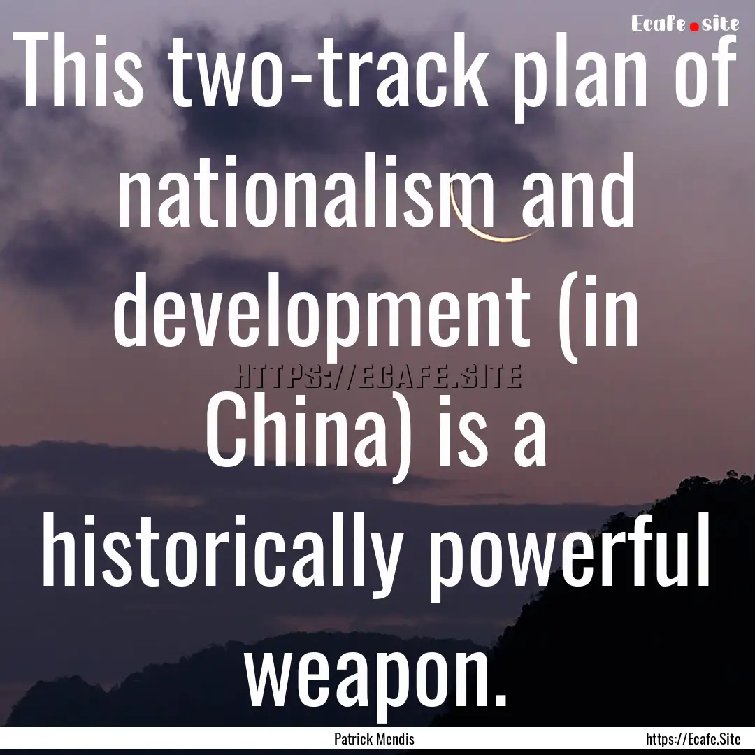 This two-track plan of nationalism and development.... : Quote by Patrick Mendis