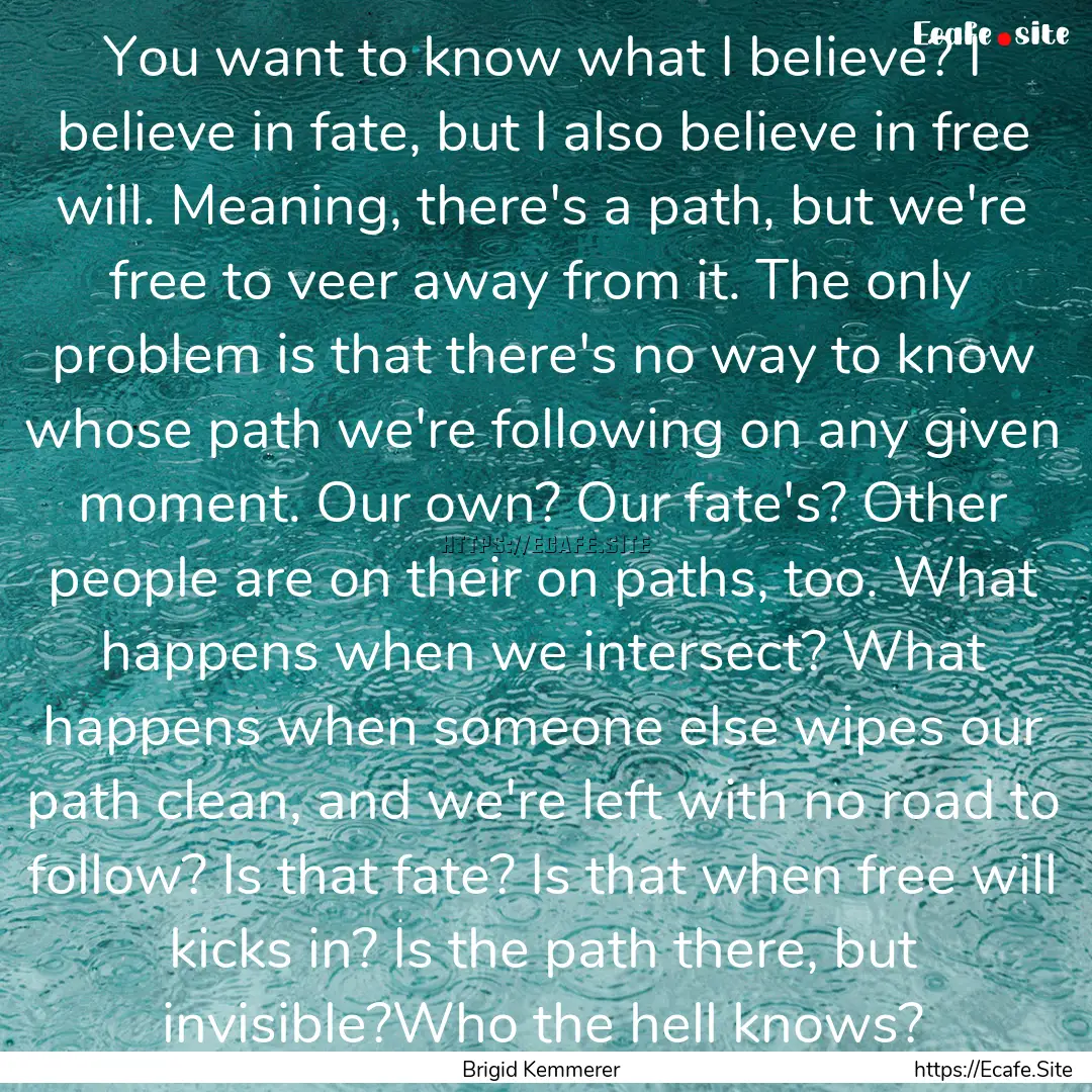 You want to know what I believe? I believe.... : Quote by Brigid Kemmerer