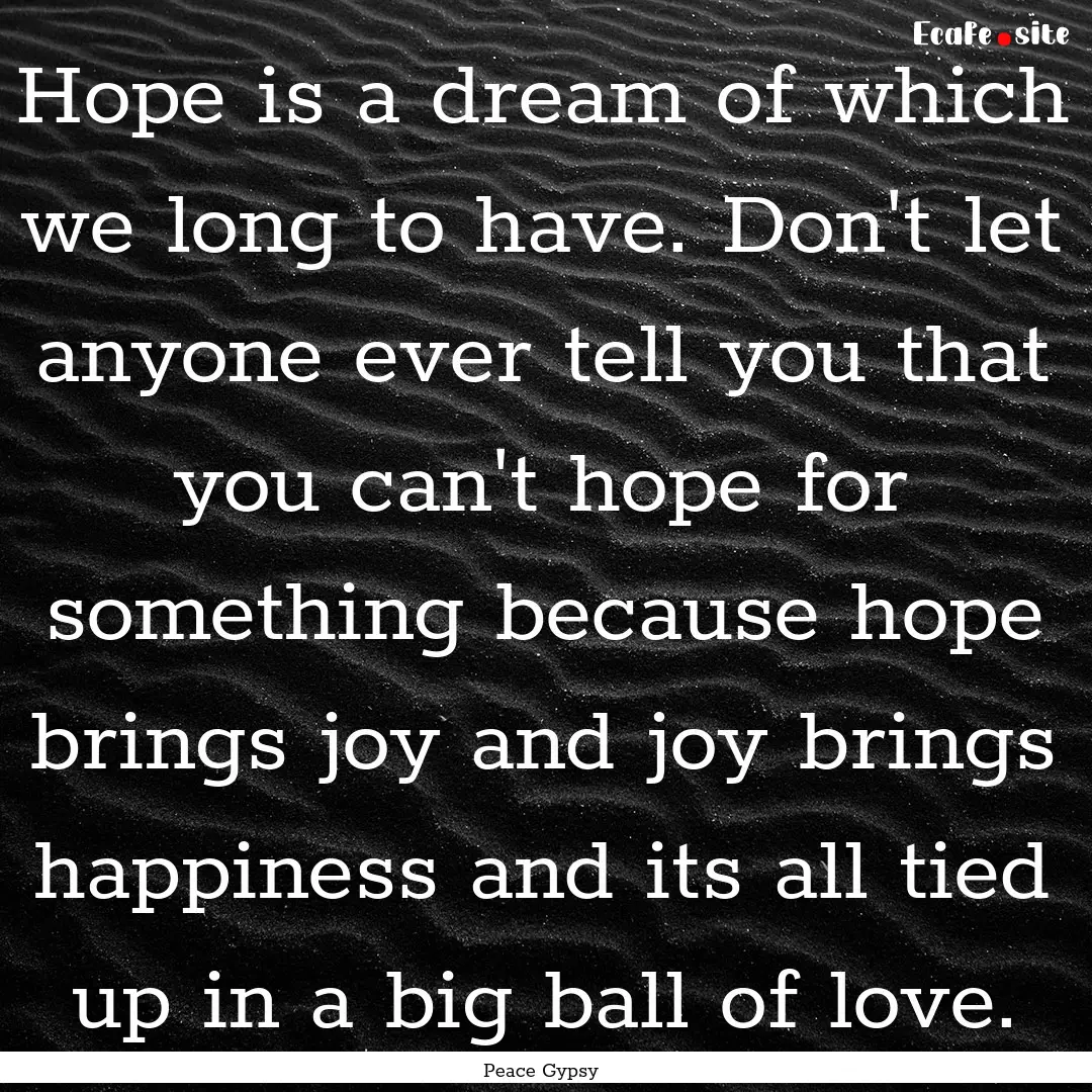 Hope is a dream of which we long to have..... : Quote by Peace Gypsy