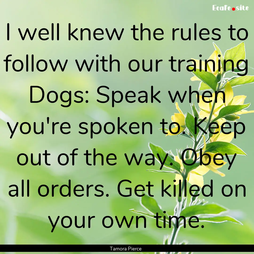 I well knew the rules to follow with our.... : Quote by Tamora Pierce