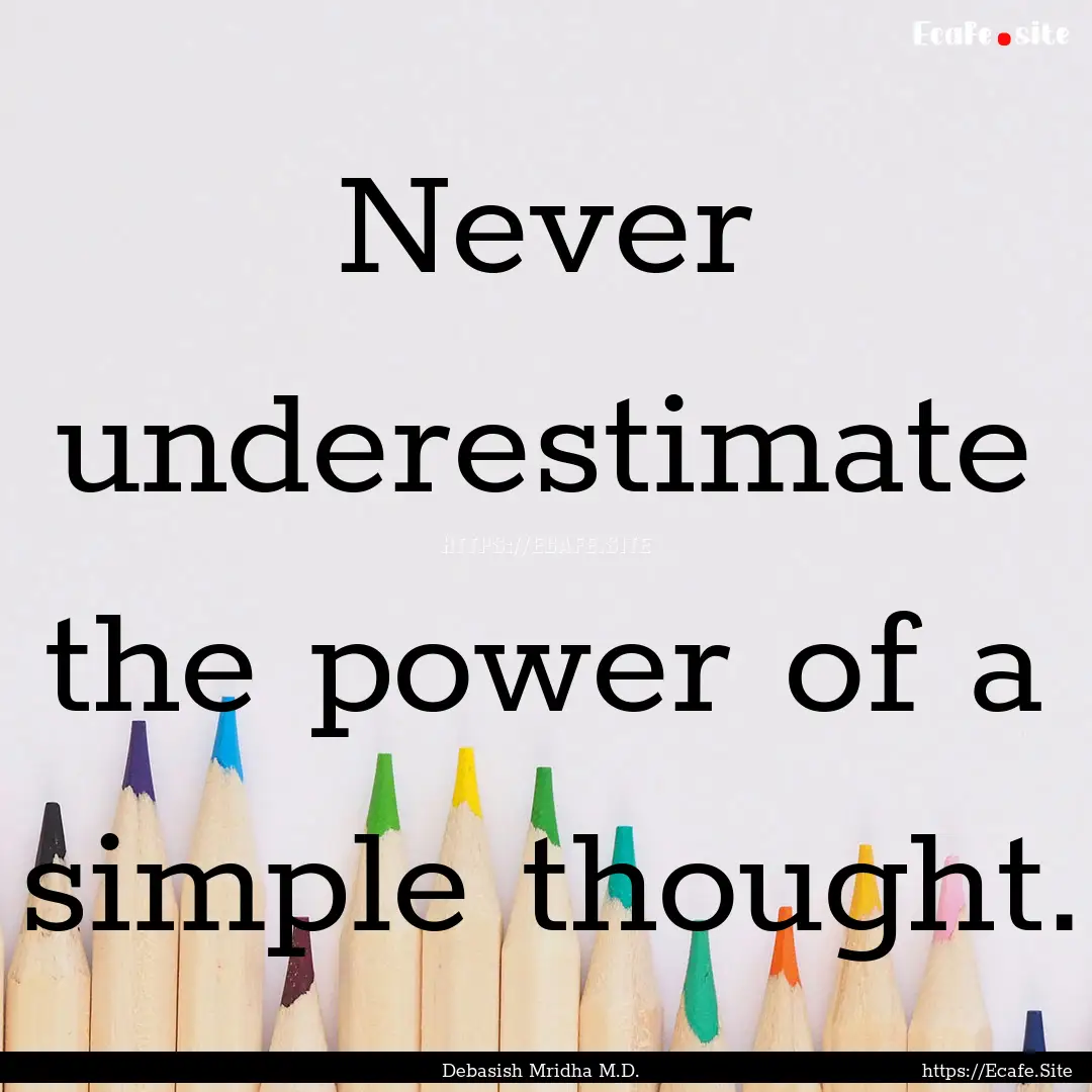 Never underestimate the power of a simple.... : Quote by Debasish Mridha M.D.