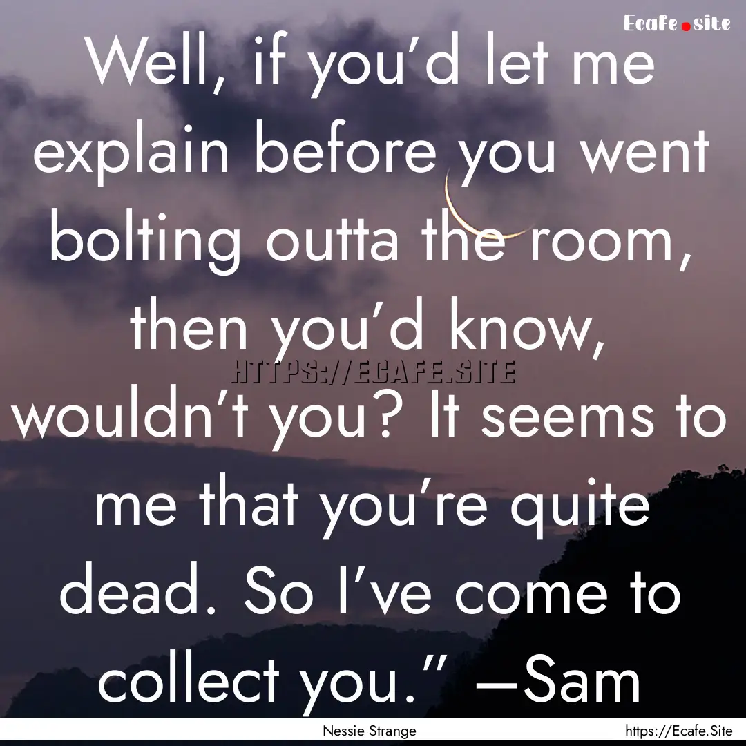 Well, if you’d let me explain before you.... : Quote by Nessie Strange