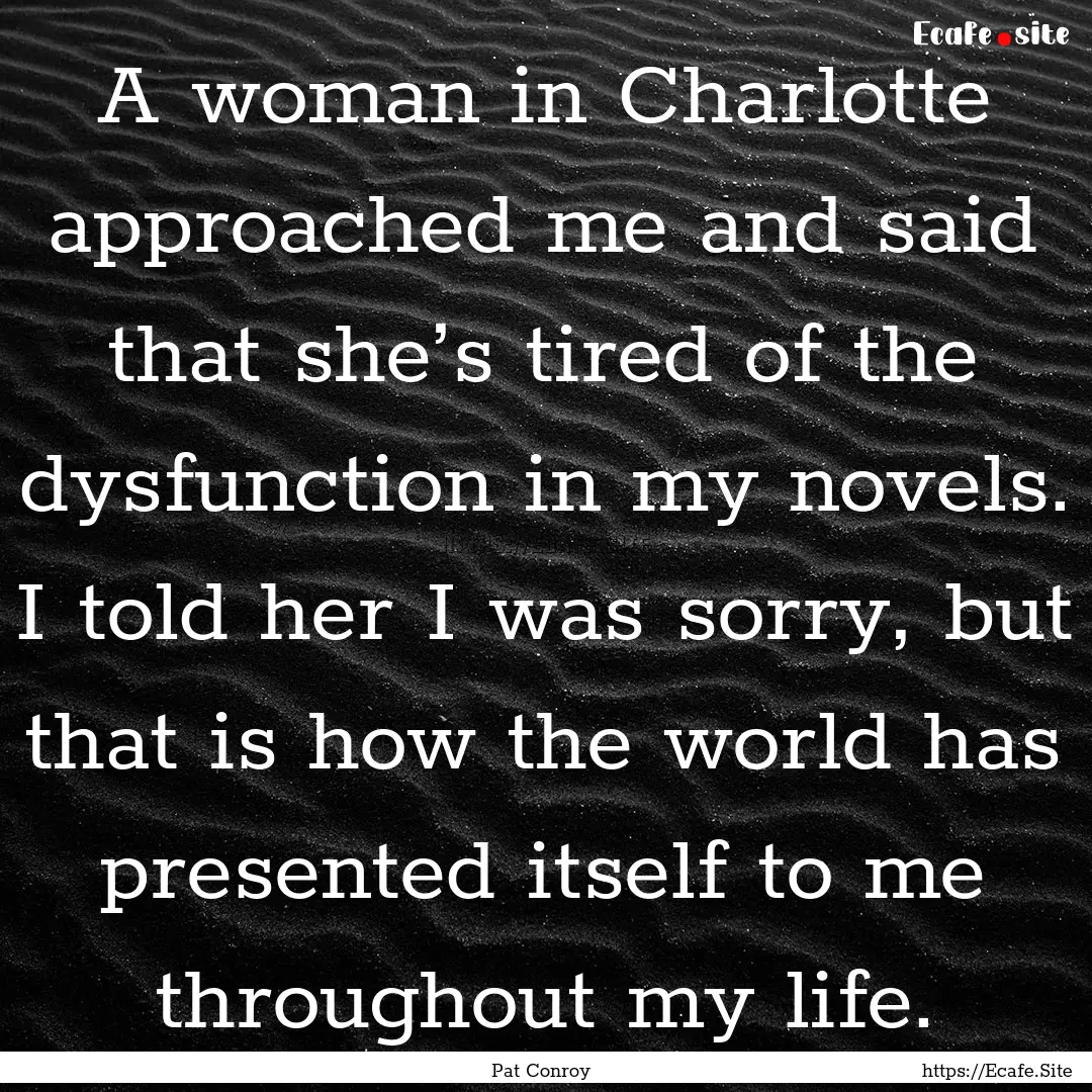 A woman in Charlotte approached me and said.... : Quote by Pat Conroy