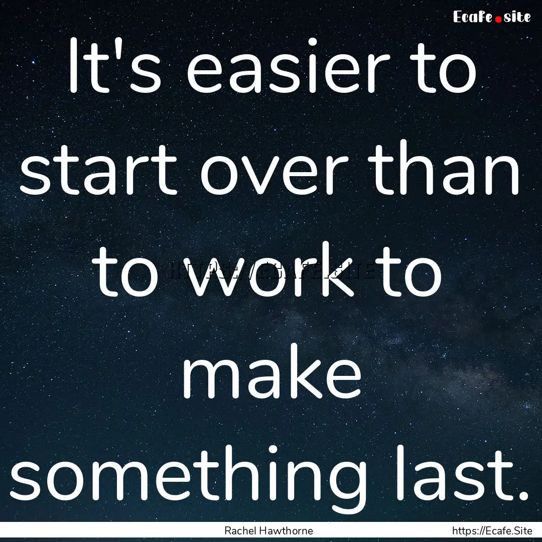 It's easier to start over than to work to.... : Quote by Rachel Hawthorne