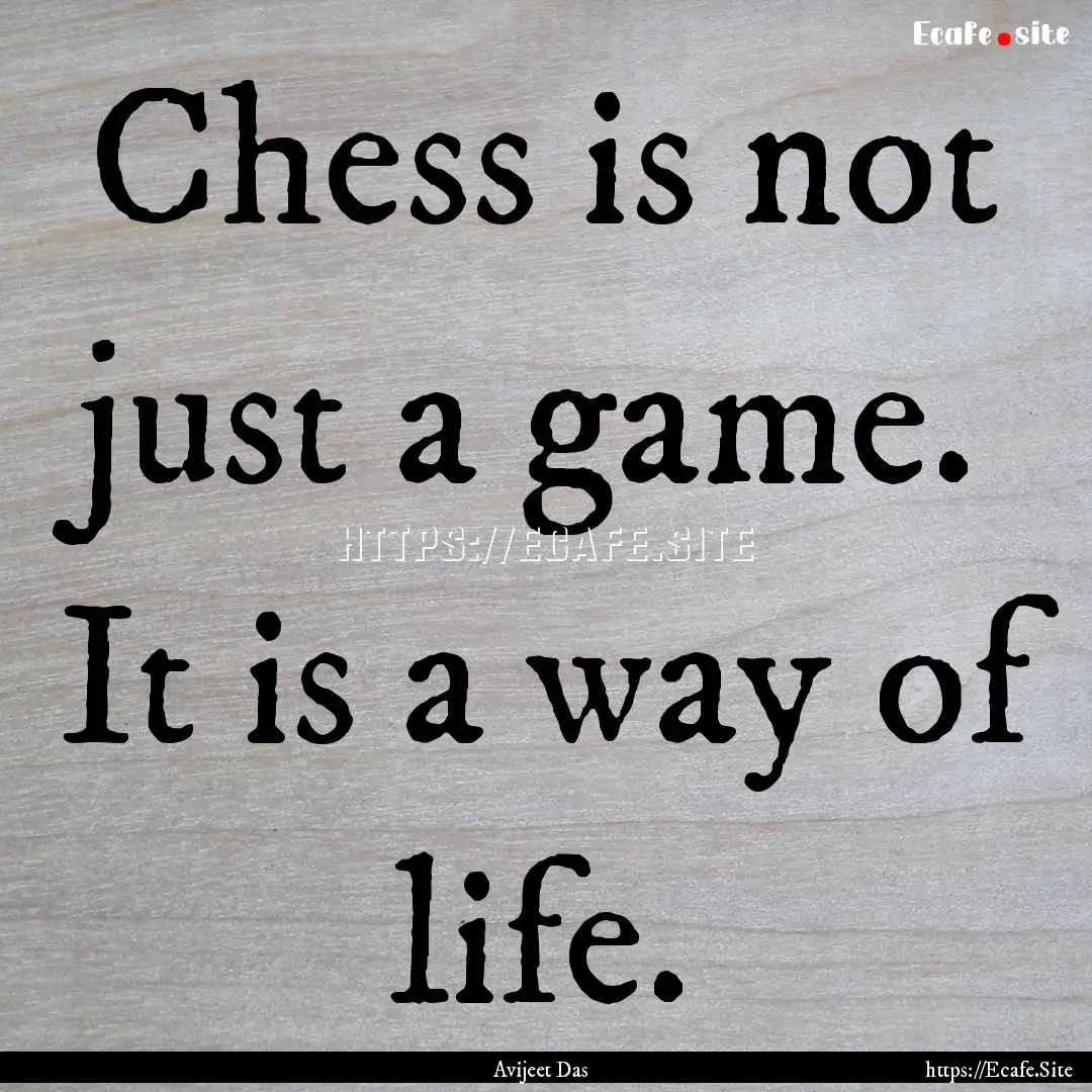 Chess is not just a game. It is a way of.... : Quote by Avijeet Das