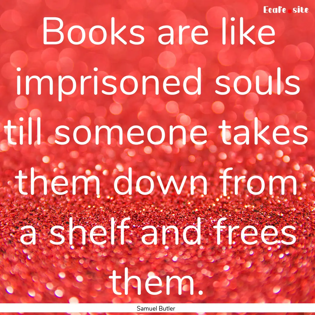 Books are like imprisoned souls till someone.... : Quote by Samuel Butler