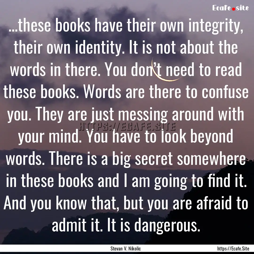 …these books have their own integrity,.... : Quote by Stevan V. Nikolic