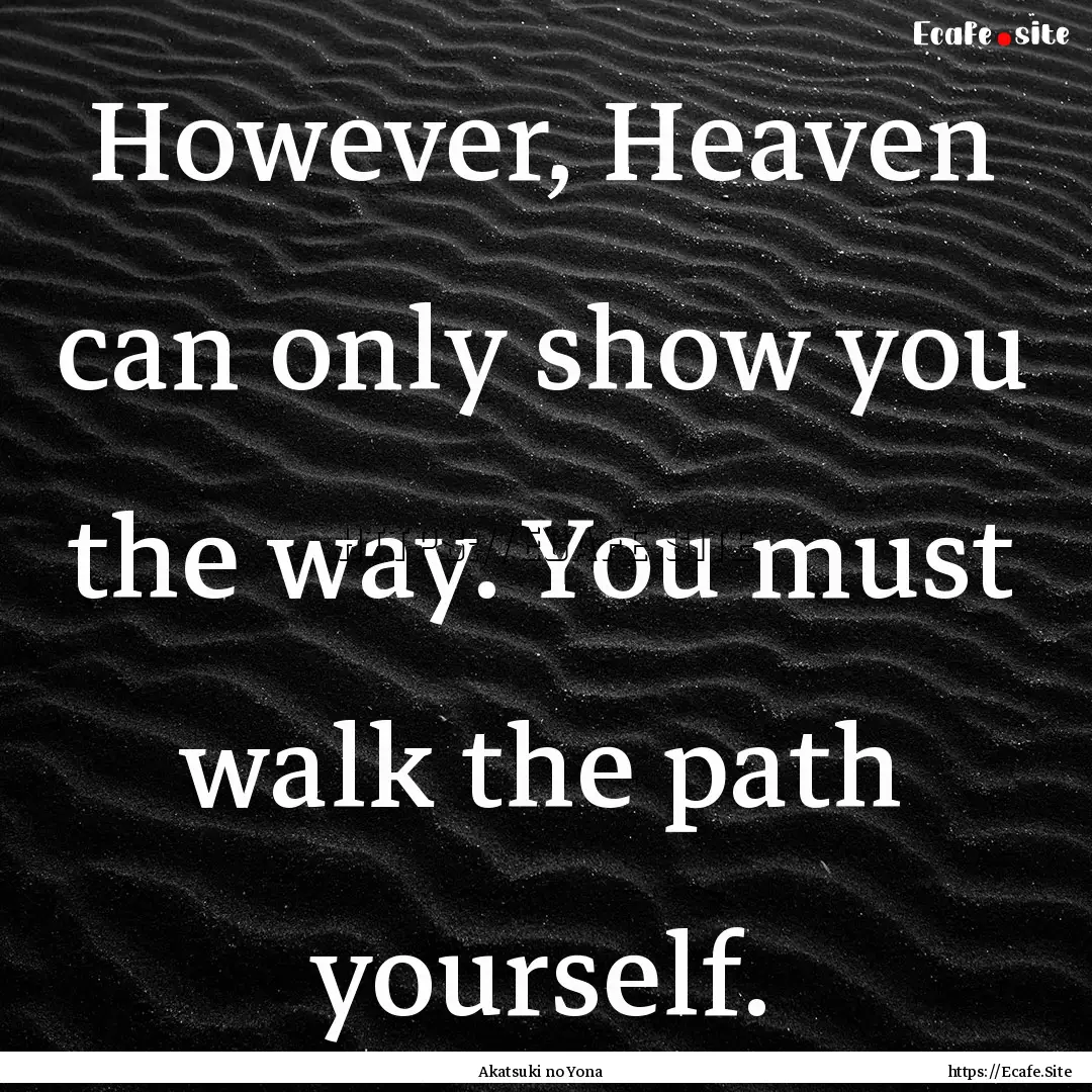 However, Heaven can only show you the way..... : Quote by Akatsuki no Yona