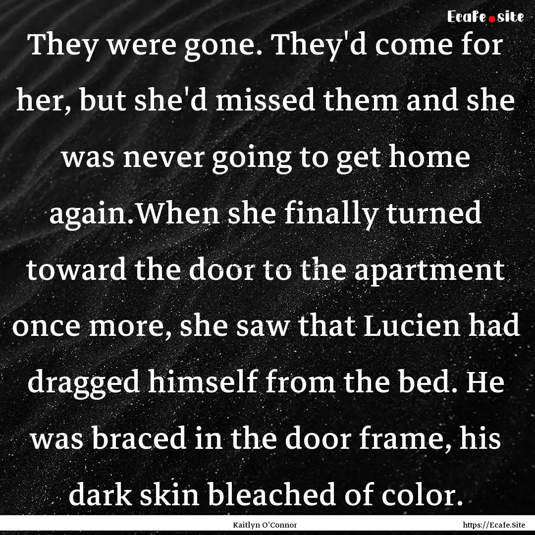 They were gone. They'd come for her, but.... : Quote by Kaitlyn O'Connor