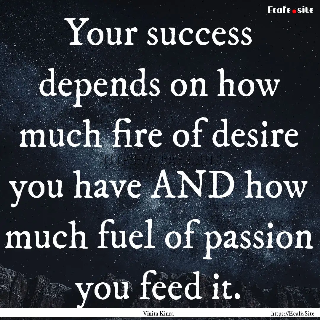 Your success depends on how much fire of.... : Quote by Vinita Kinra