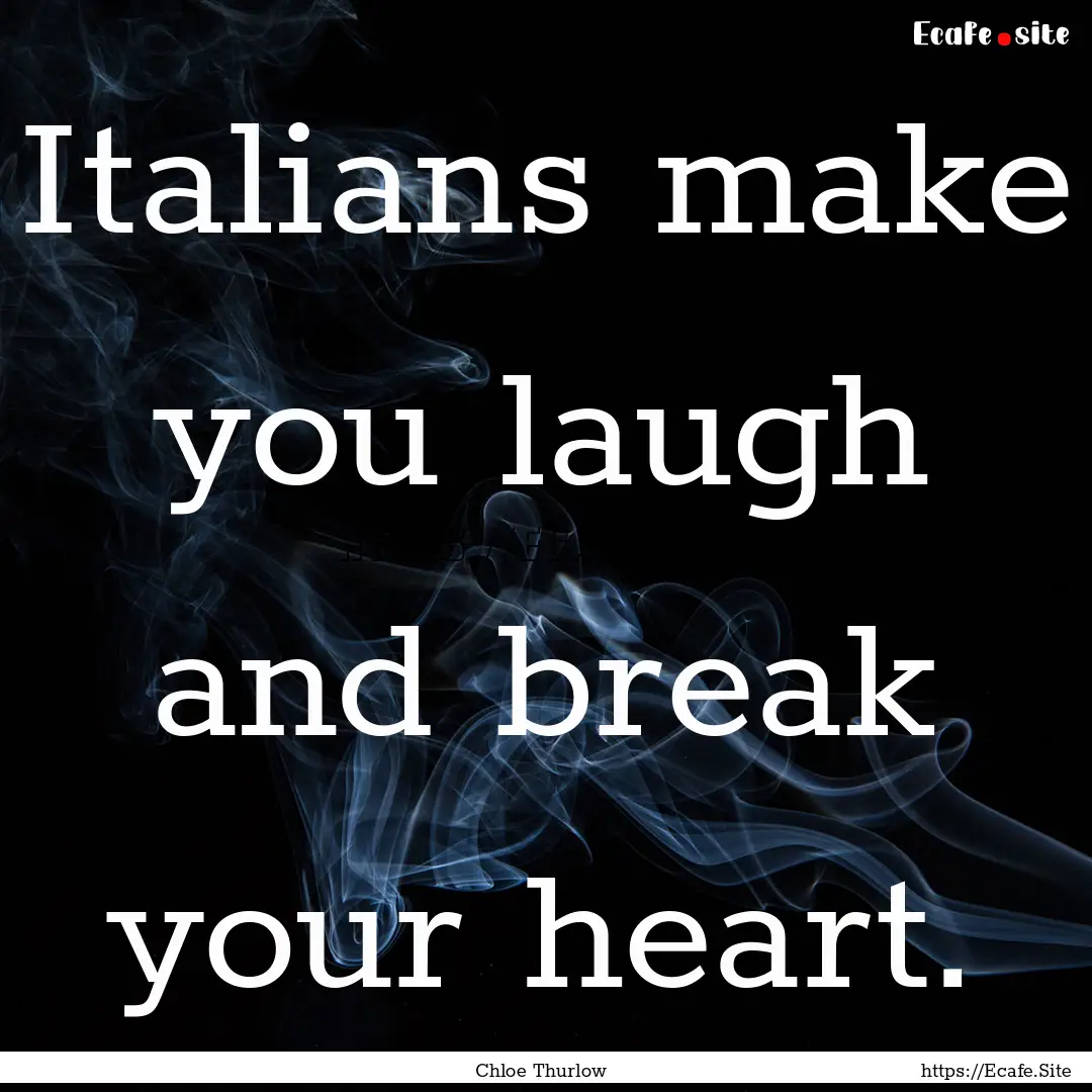 Italians make you laugh and break your heart..... : Quote by Chloe Thurlow