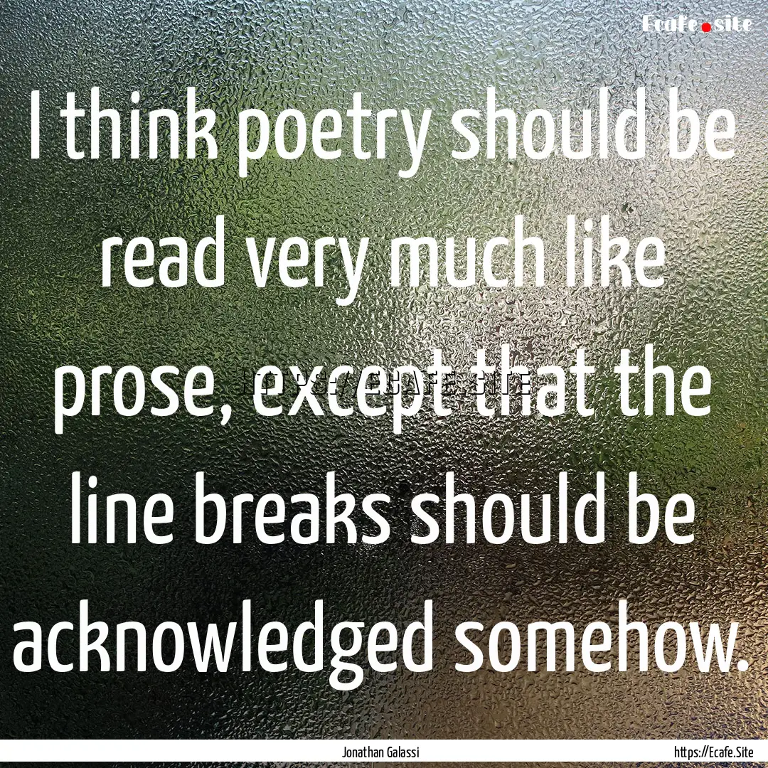 I think poetry should be read very much like.... : Quote by Jonathan Galassi