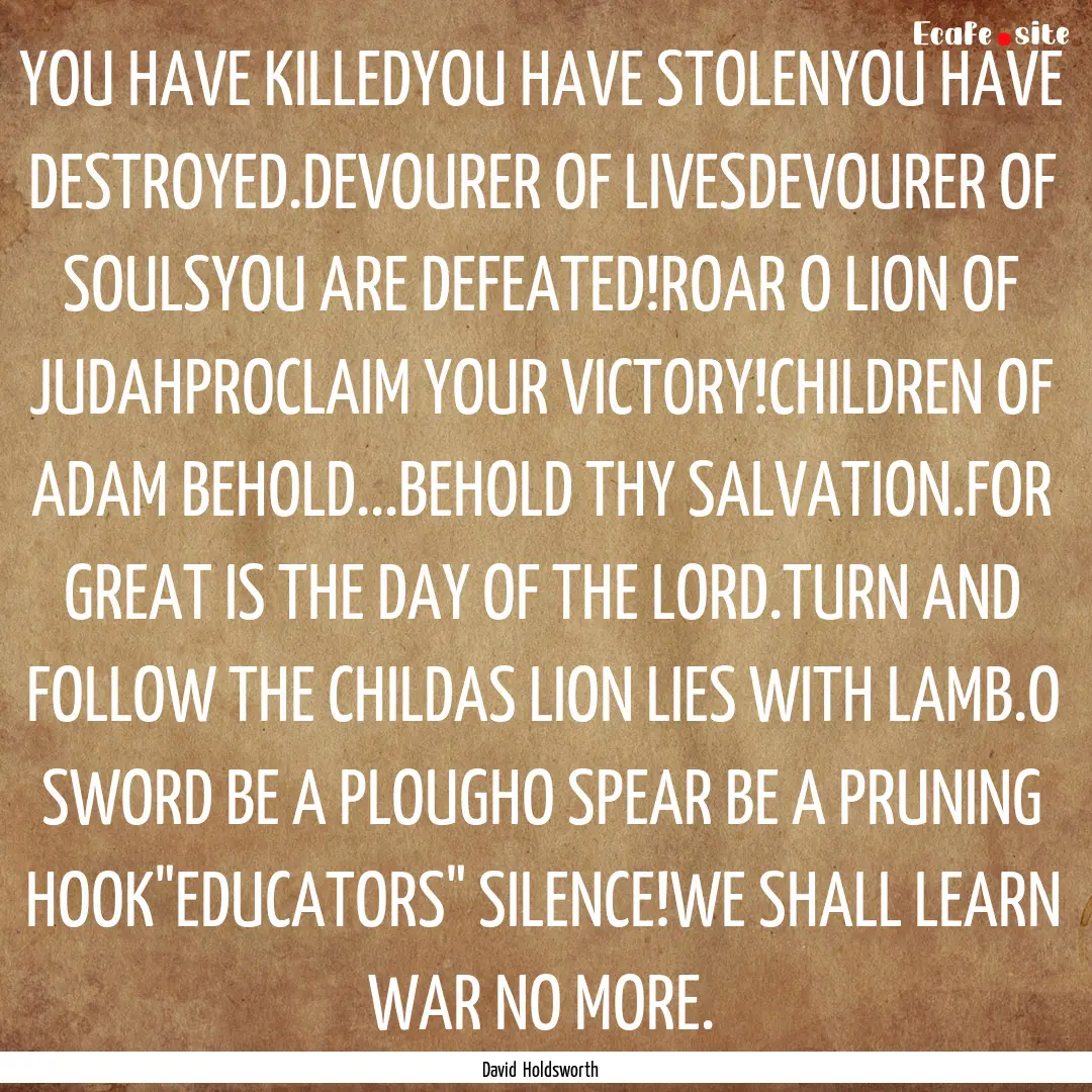 YOU HAVE KILLEDYOU HAVE STOLENYOU HAVE DESTROYED.DEVOURER.... : Quote by David Holdsworth