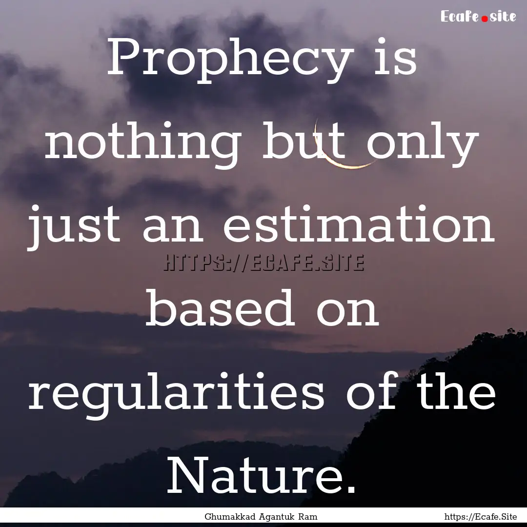 Prophecy is nothing but only just an estimation.... : Quote by Ghumakkad Agantuk Ram