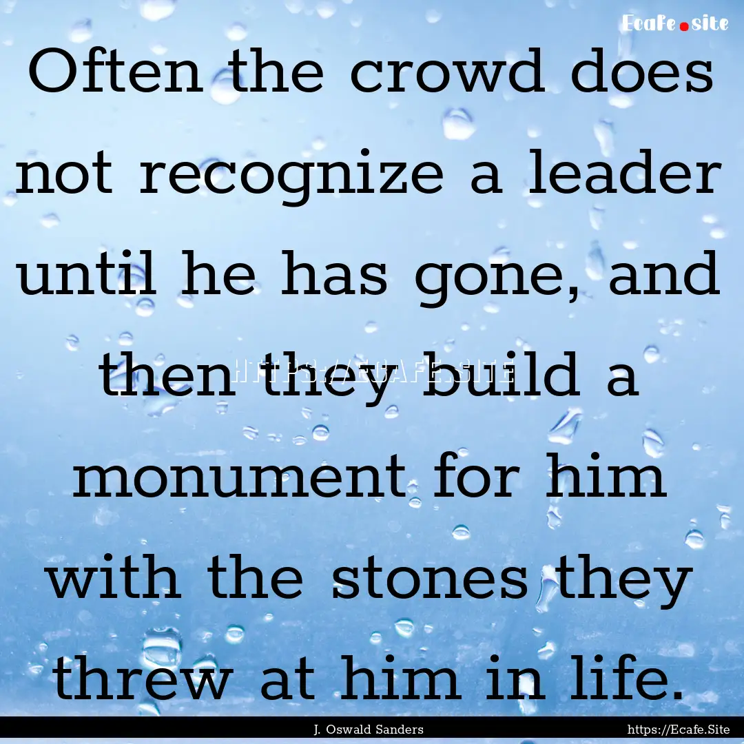 Often the crowd does not recognize a leader.... : Quote by J. Oswald Sanders