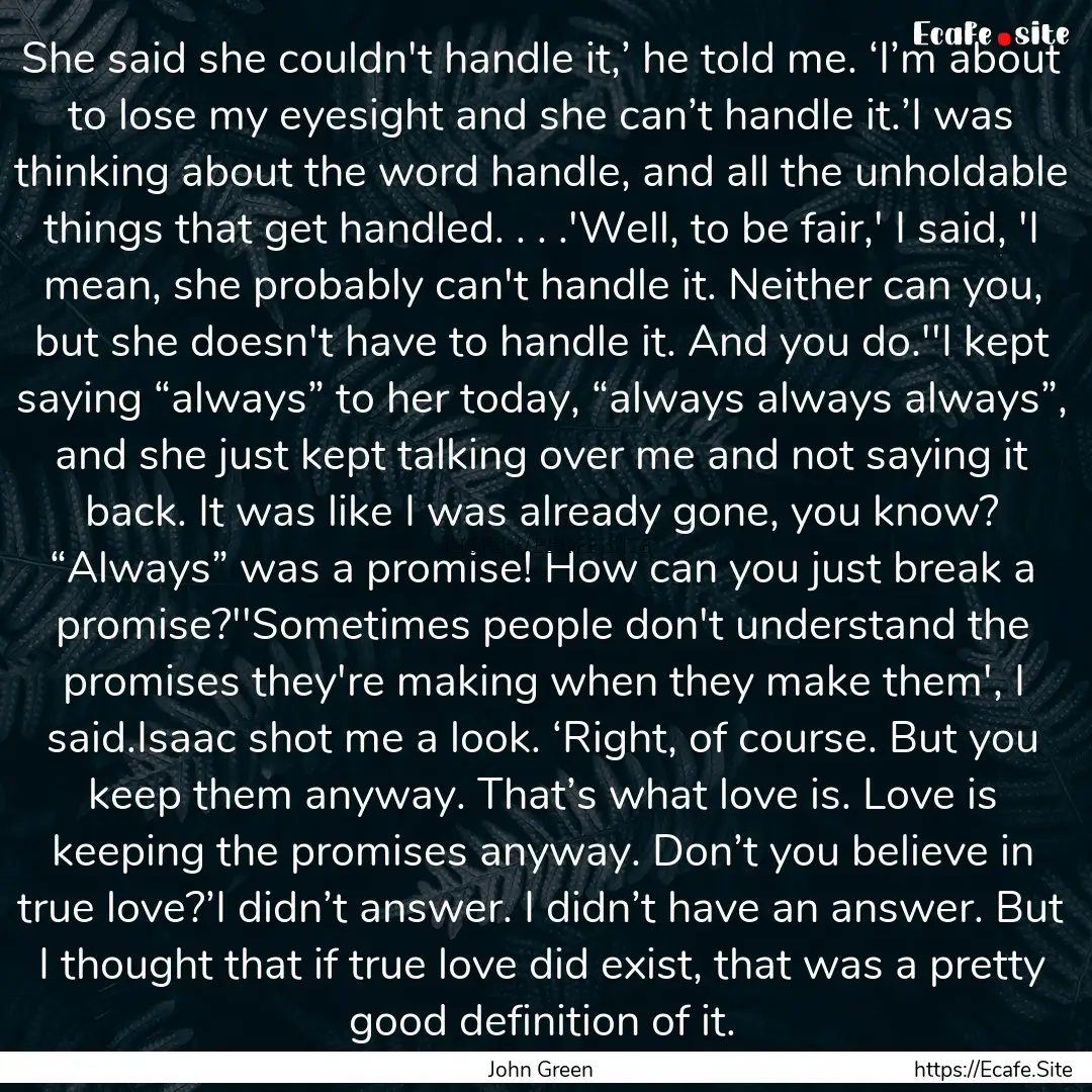 She said she couldn't handle it,’ he told.... : Quote by John Green