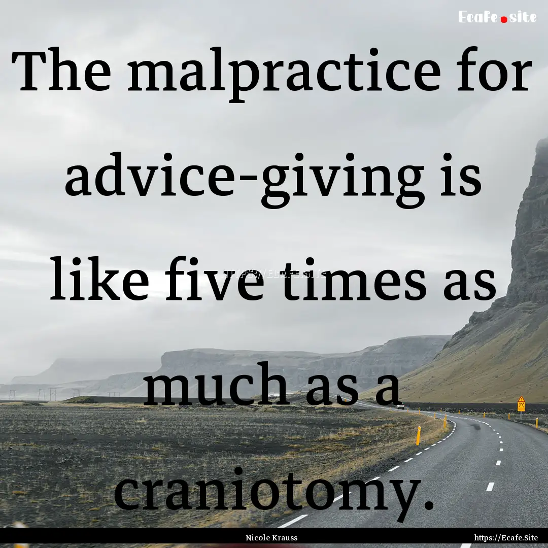 The malpractice for advice-giving is like.... : Quote by Nicole Krauss