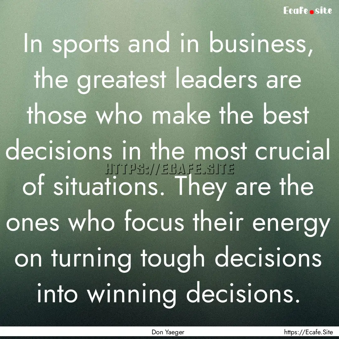 In sports and in business, the greatest leaders.... : Quote by Don Yaeger