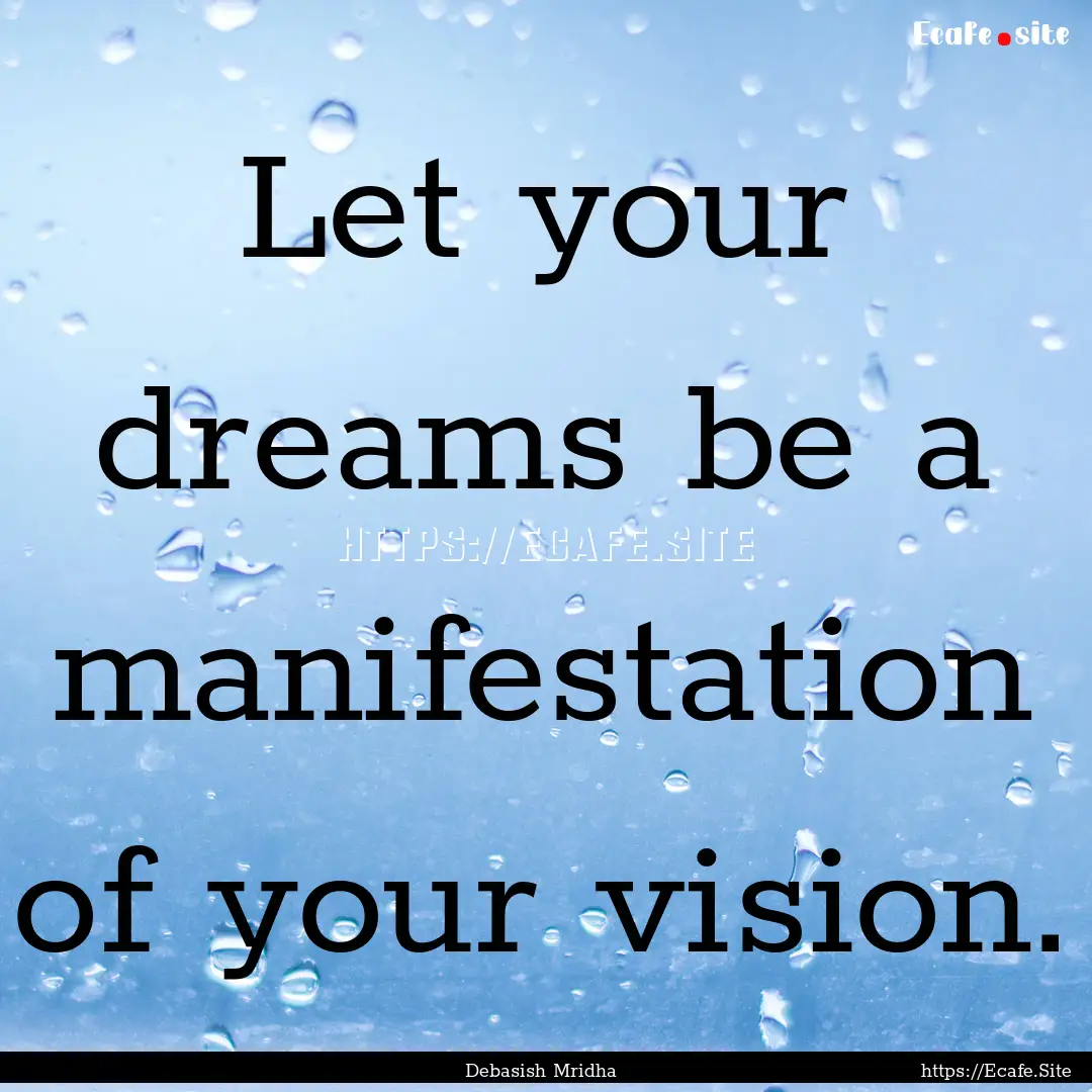 Let your dreams be a manifestation of your.... : Quote by Debasish Mridha