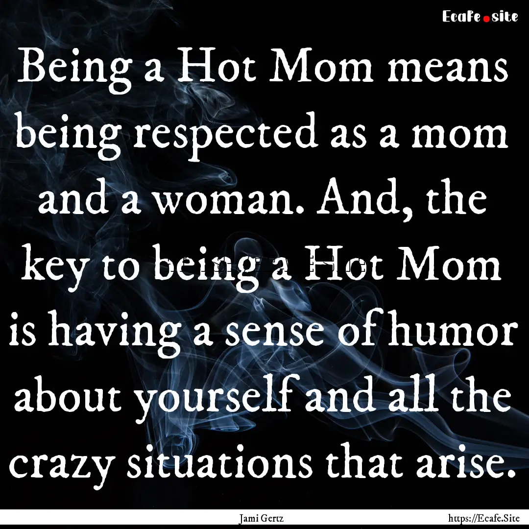 Being a Hot Mom means being respected as.... : Quote by Jami Gertz