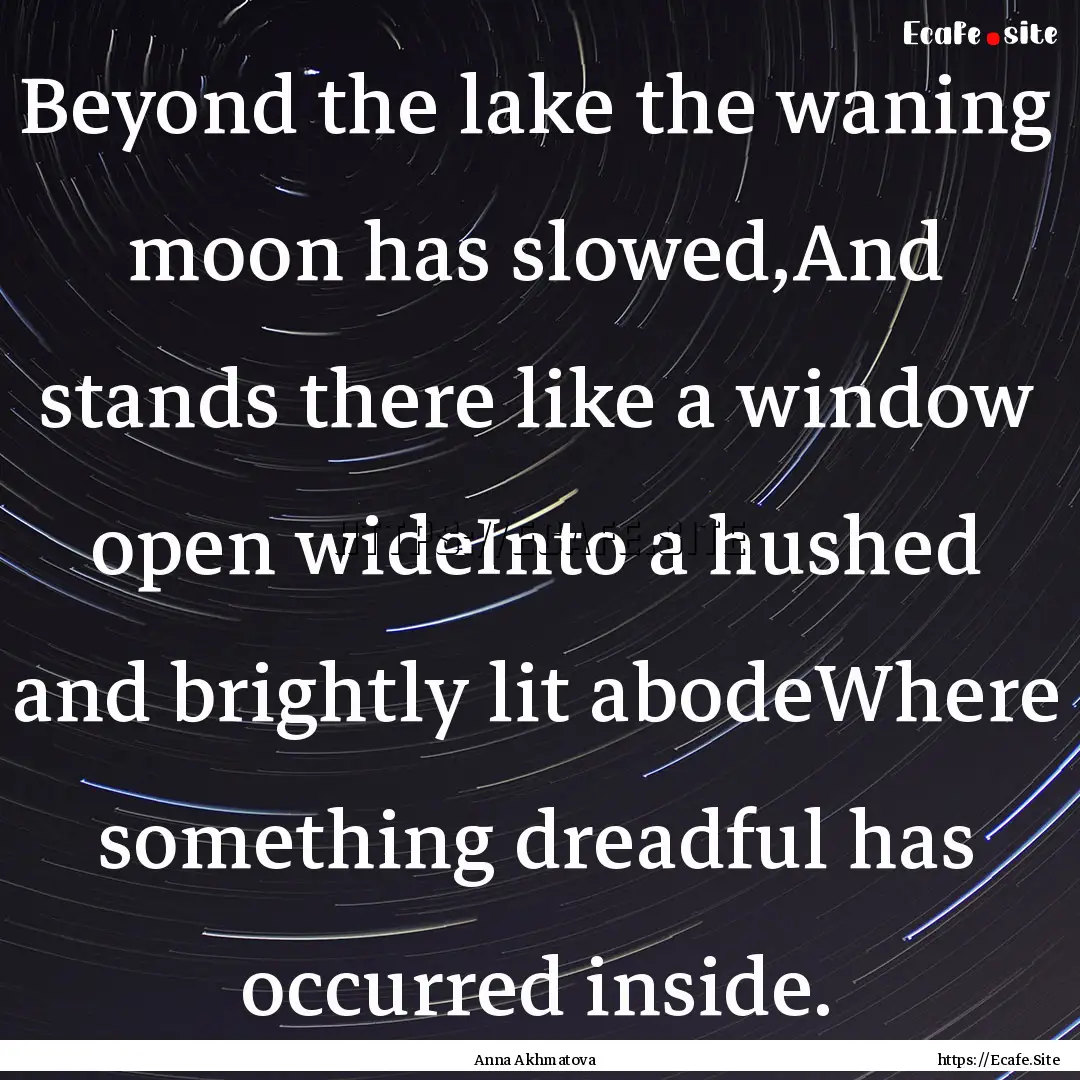 Beyond the lake the waning moon has slowed,And.... : Quote by Anna Akhmatova