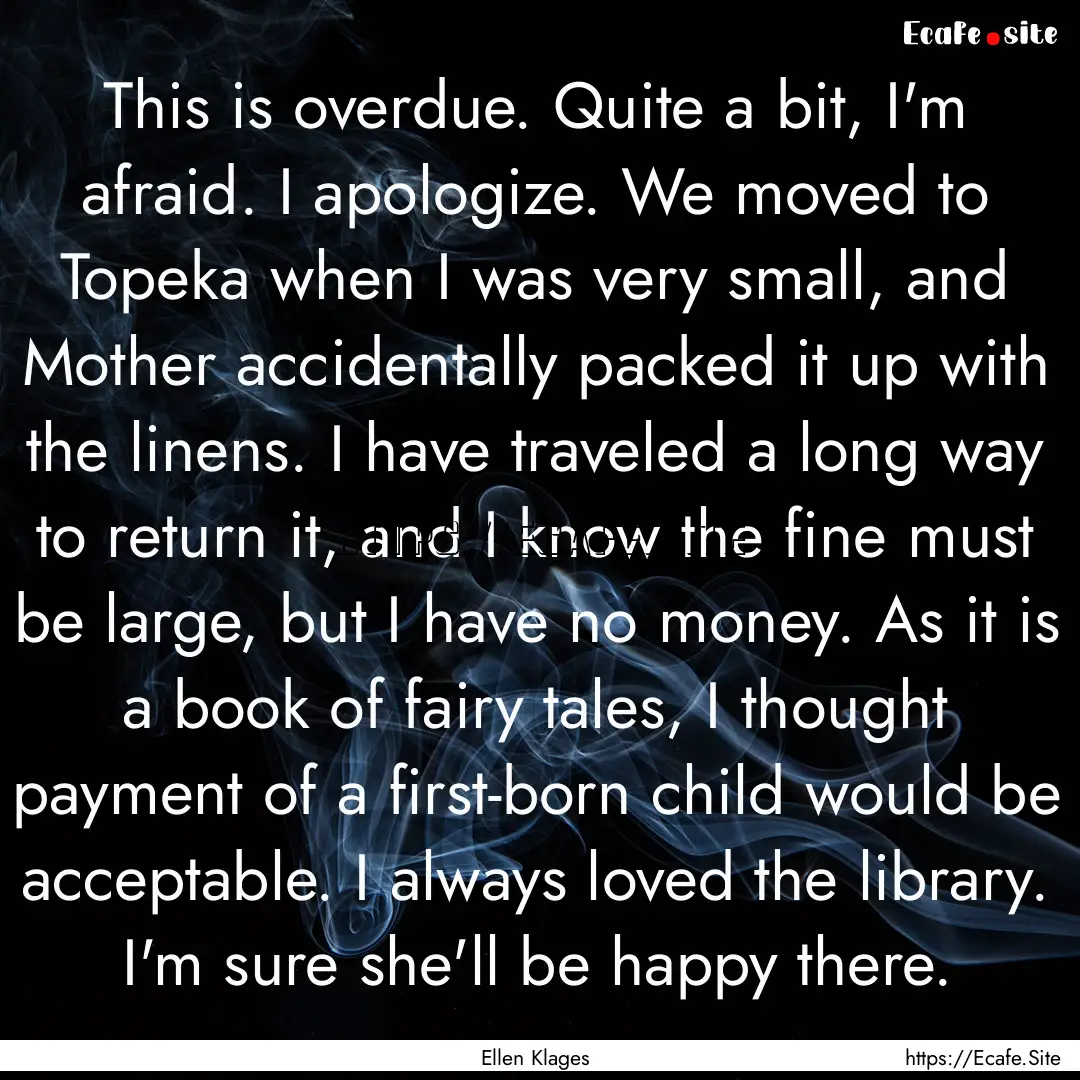 This is overdue. Quite a bit, I'm afraid..... : Quote by Ellen Klages