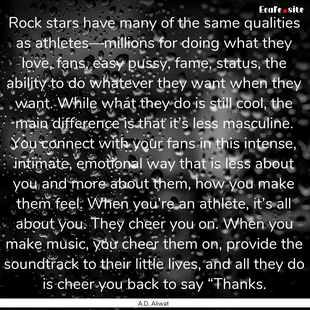 Rock stars have many of the same qualities.... : Quote by A.D. Aliwat