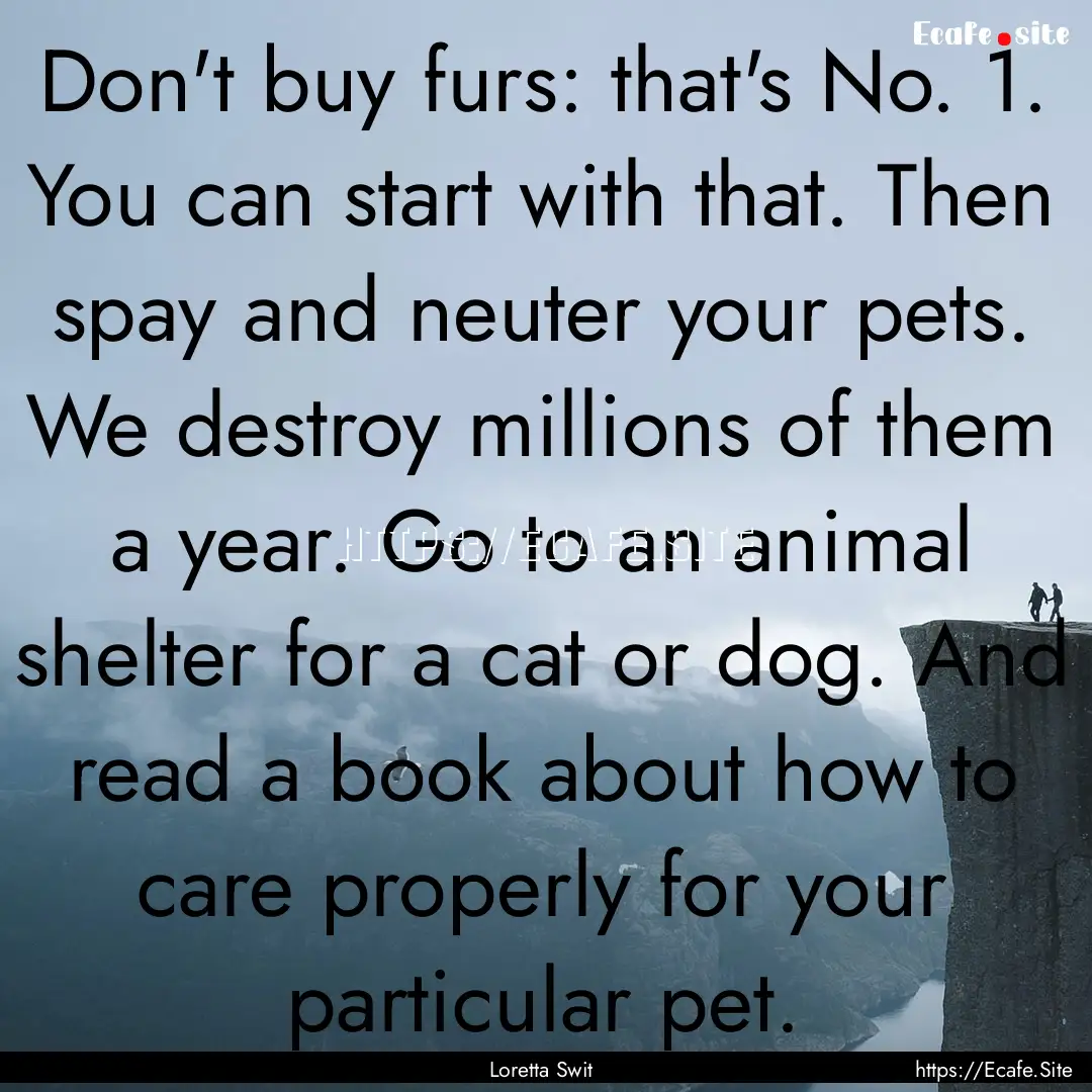 Don't buy furs: that's No. 1. You can start.... : Quote by Loretta Swit