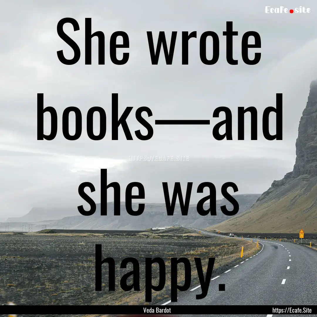 She wrote books—and she was happy. : Quote by Veda Bardot