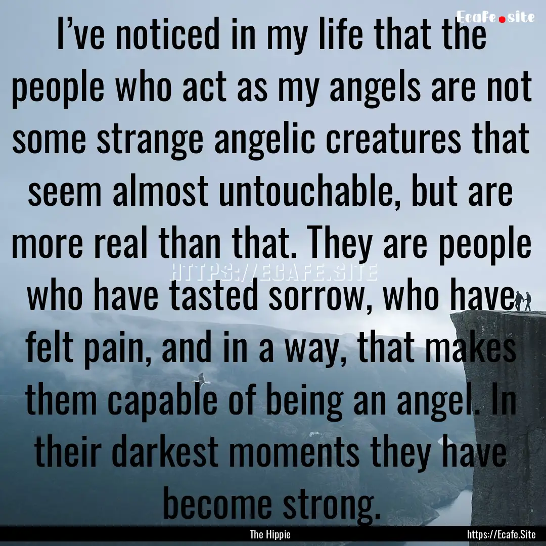 I’ve noticed in my life that the people.... : Quote by The Hippie