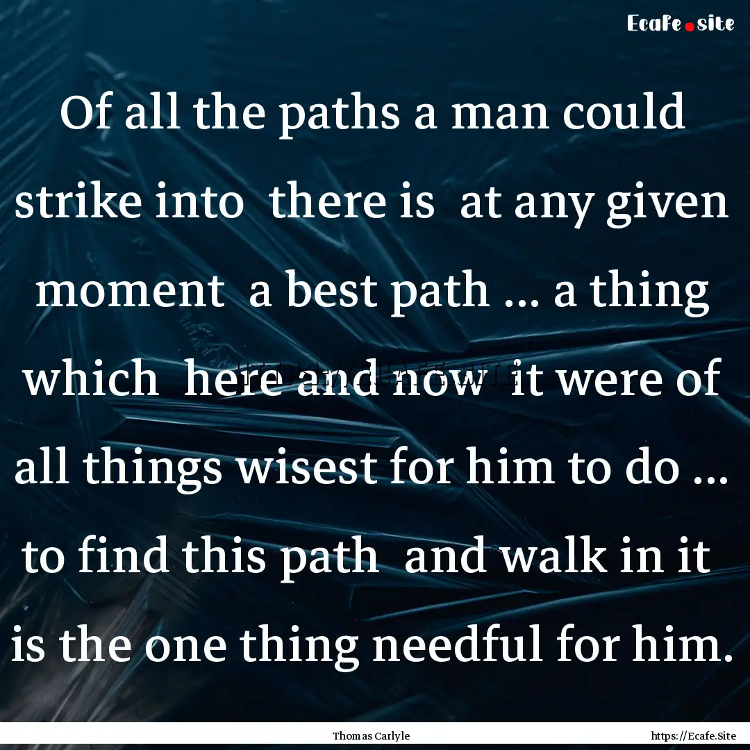 Of all the paths a man could strike into.... : Quote by Thomas Carlyle