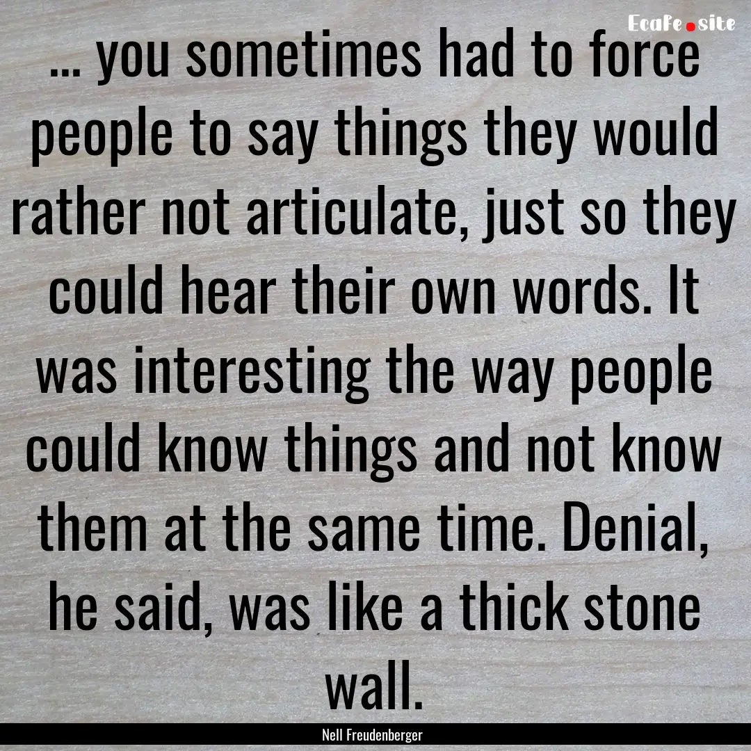 ... you sometimes had to force people to.... : Quote by Nell Freudenberger