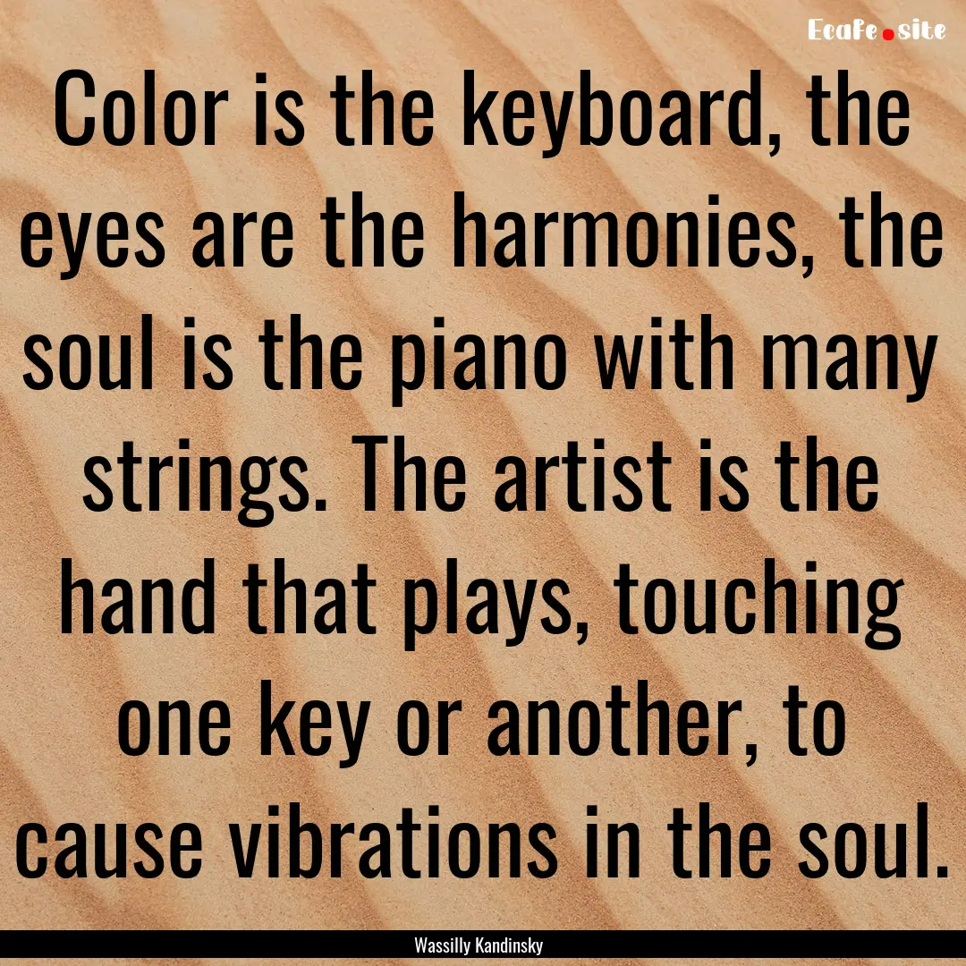 Color is the keyboard, the eyes are the harmonies,.... : Quote by Wassilly Kandinsky