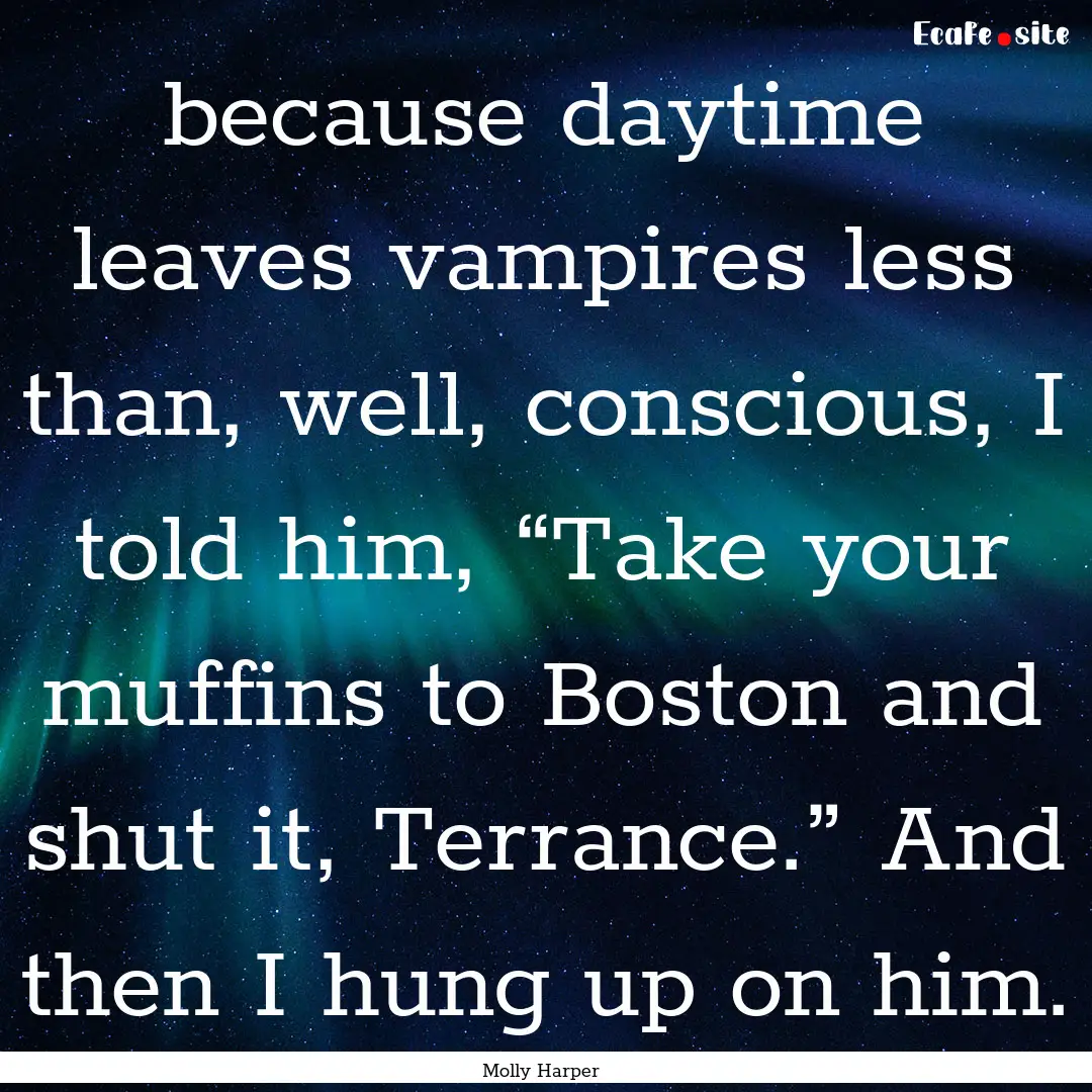 because daytime leaves vampires less than,.... : Quote by Molly Harper