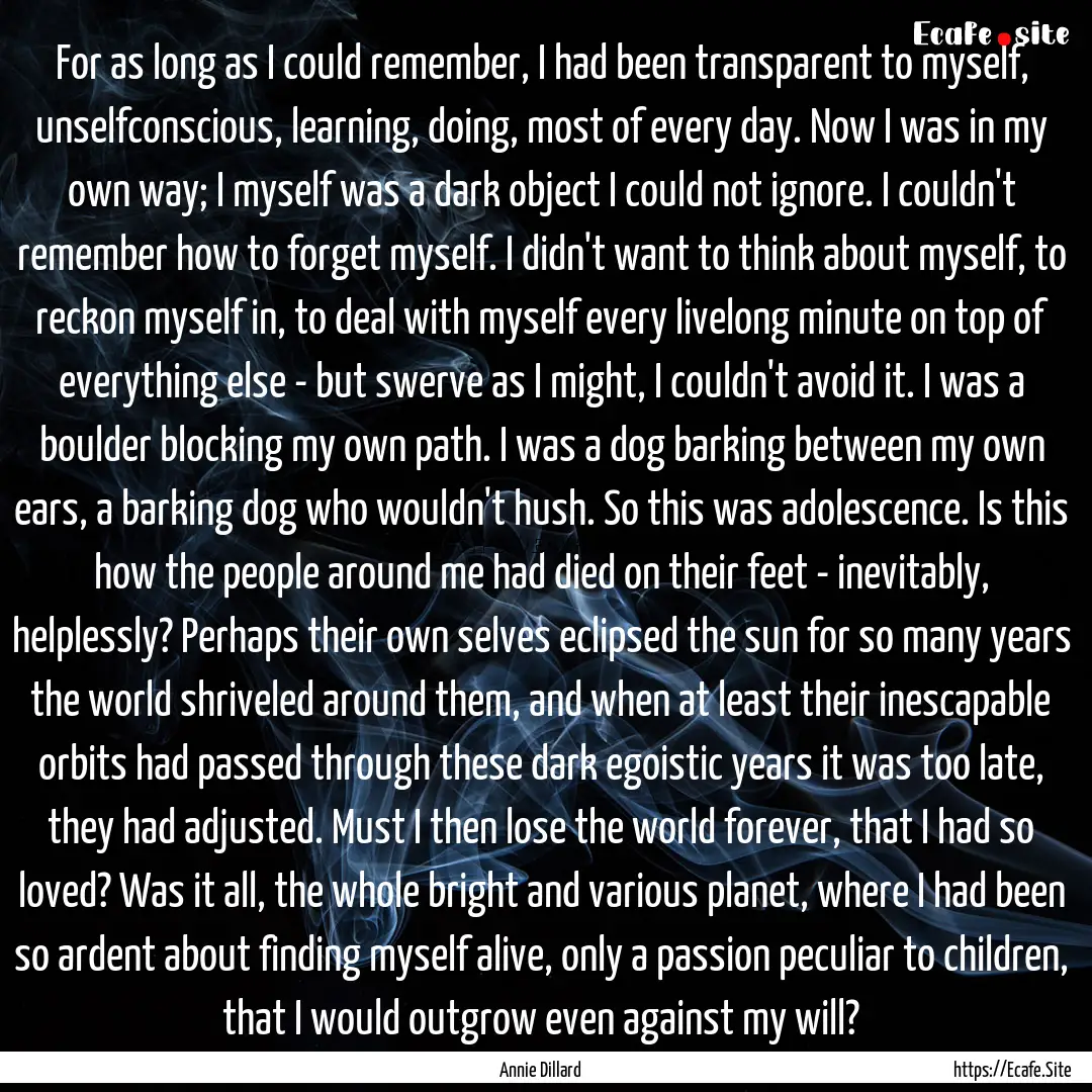 For as long as I could remember, I had been.... : Quote by Annie Dillard