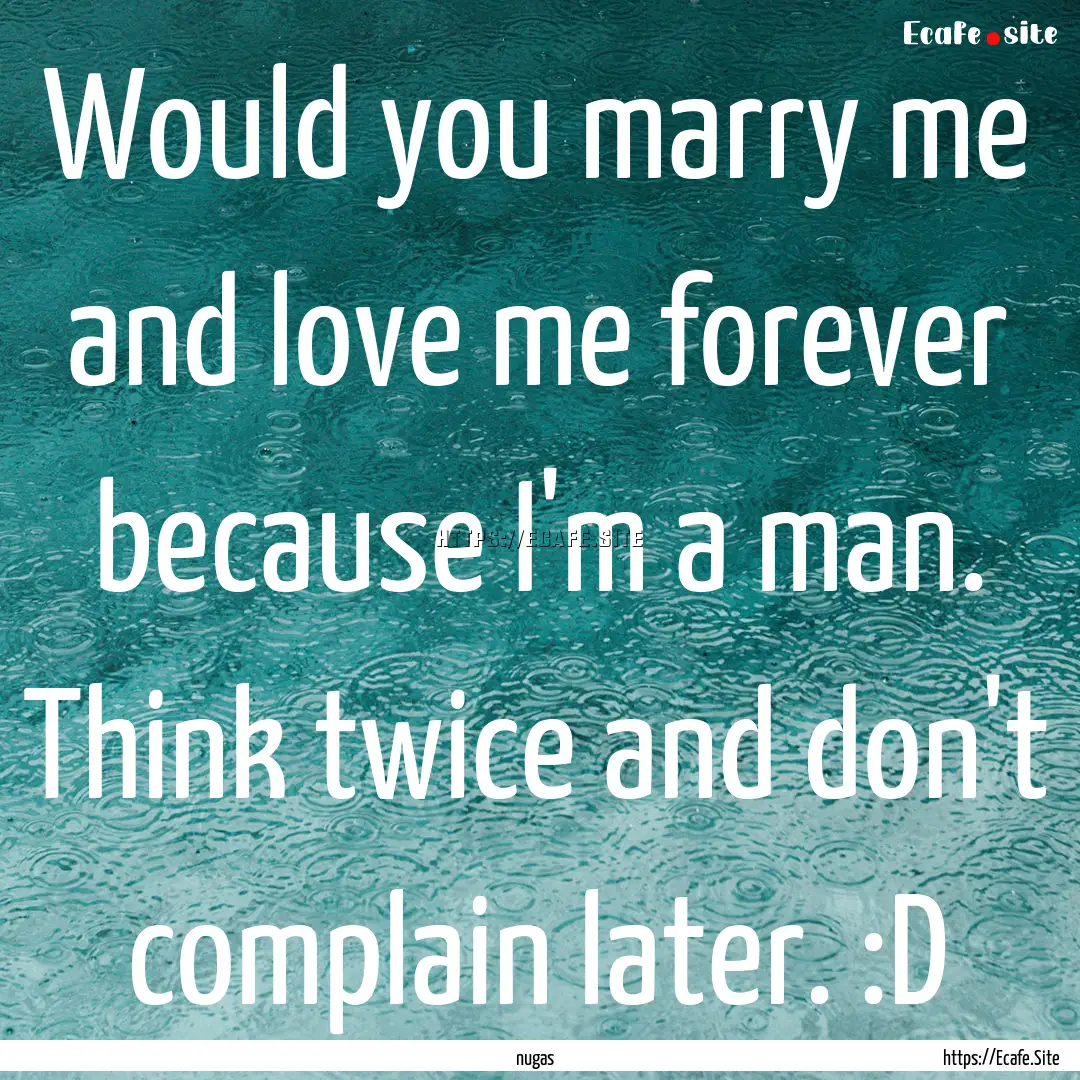 Would you marry me and love me forever because.... : Quote by nugas