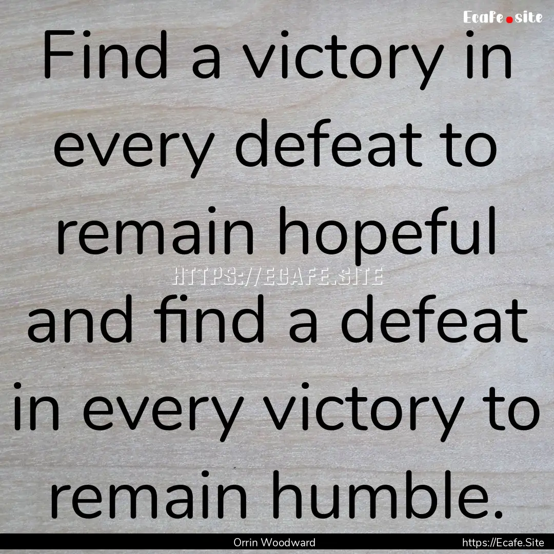 Find a victory in every defeat to remain.... : Quote by Orrin Woodward