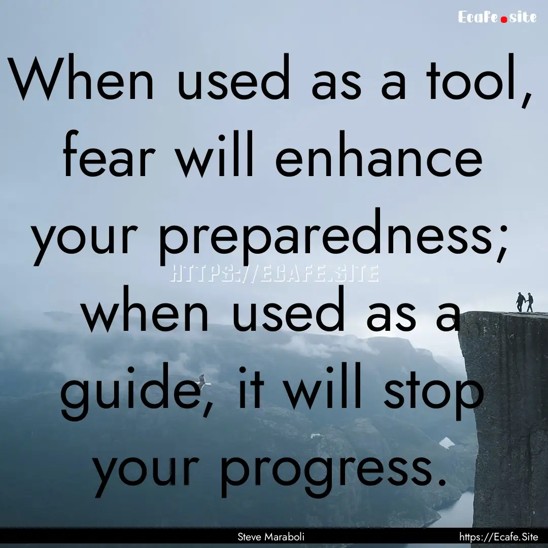 When used as a tool, fear will enhance your.... : Quote by Steve Maraboli