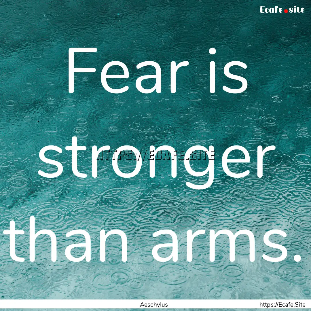 Fear is stronger than arms. : Quote by Aeschylus