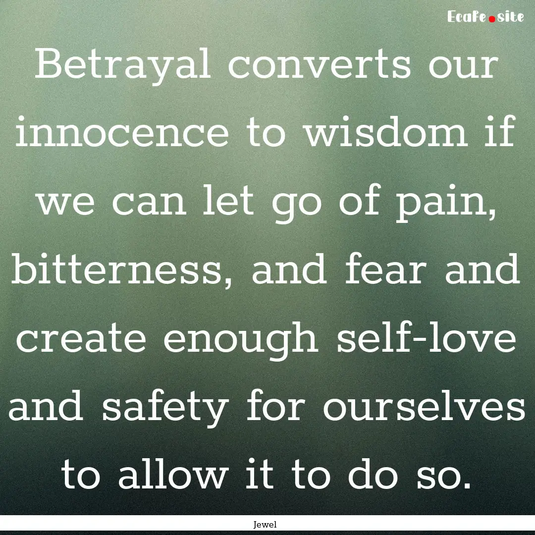 Betrayal converts our innocence to wisdom.... : Quote by Jewel