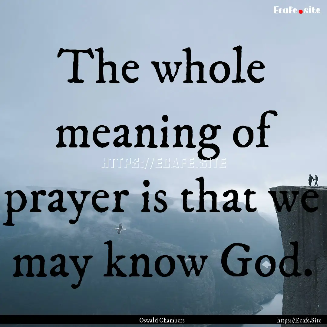 The whole meaning of prayer is that we may.... : Quote by Oswald Chambers