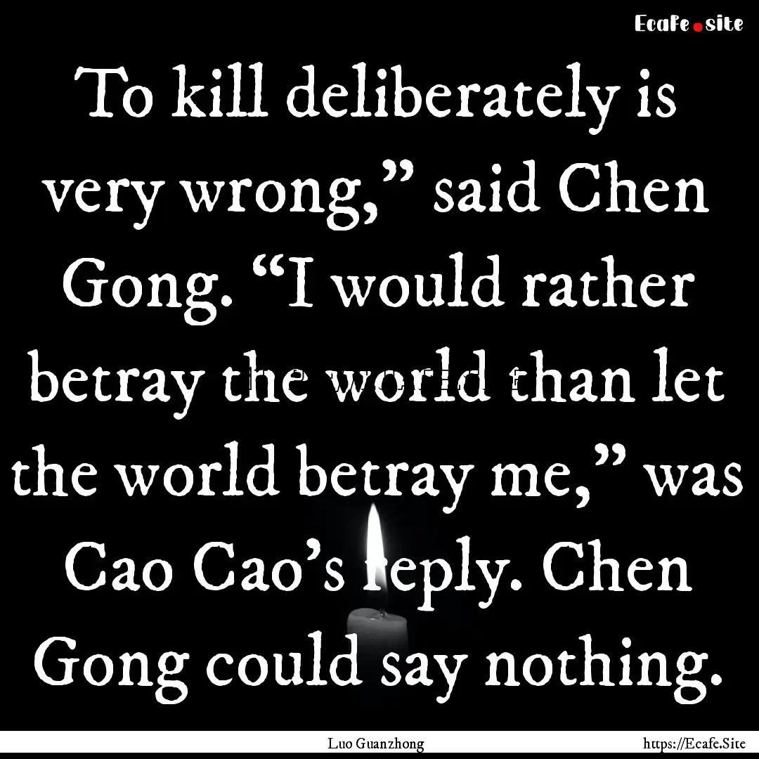 To kill deliberately is very wrong,” said.... : Quote by Luo Guanzhong