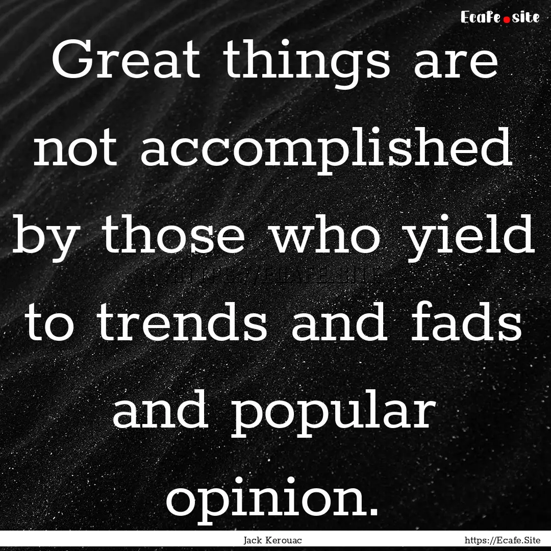 Great things are not accomplished by those.... : Quote by Jack Kerouac