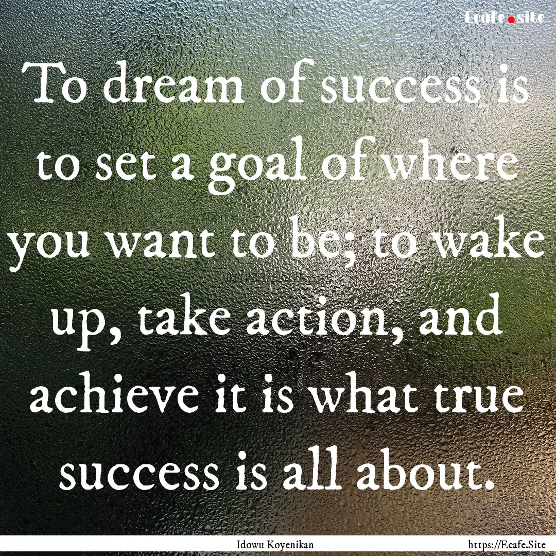 To dream of success is to set a goal of where.... : Quote by Idowu Koyenikan