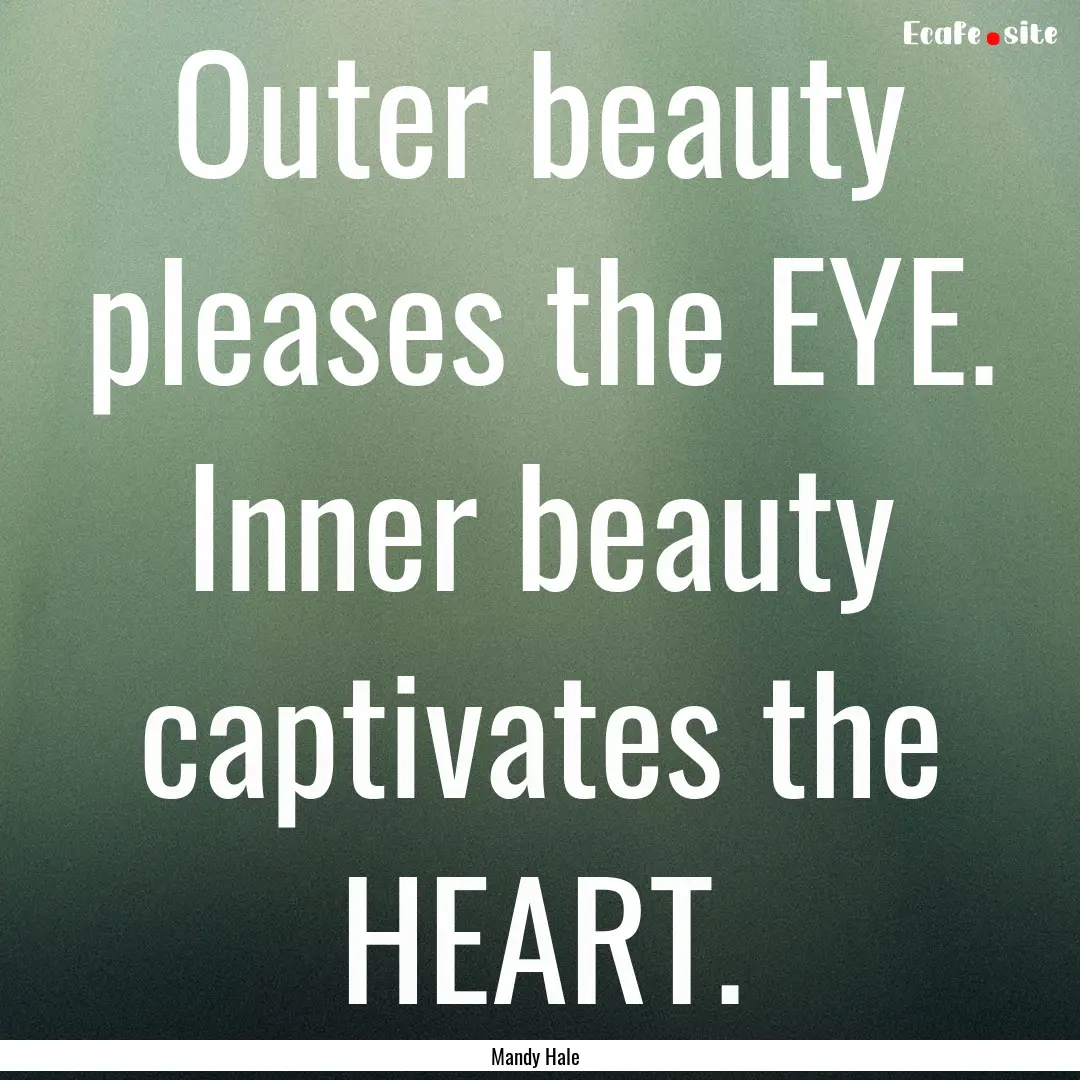 Outer beauty pleases the EYE. Inner beauty.... : Quote by Mandy Hale