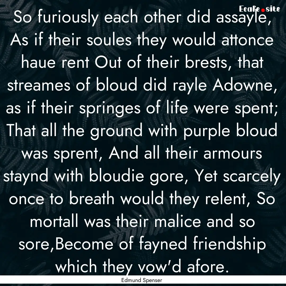 So furiously each other did assayle, As if.... : Quote by Edmund Spenser