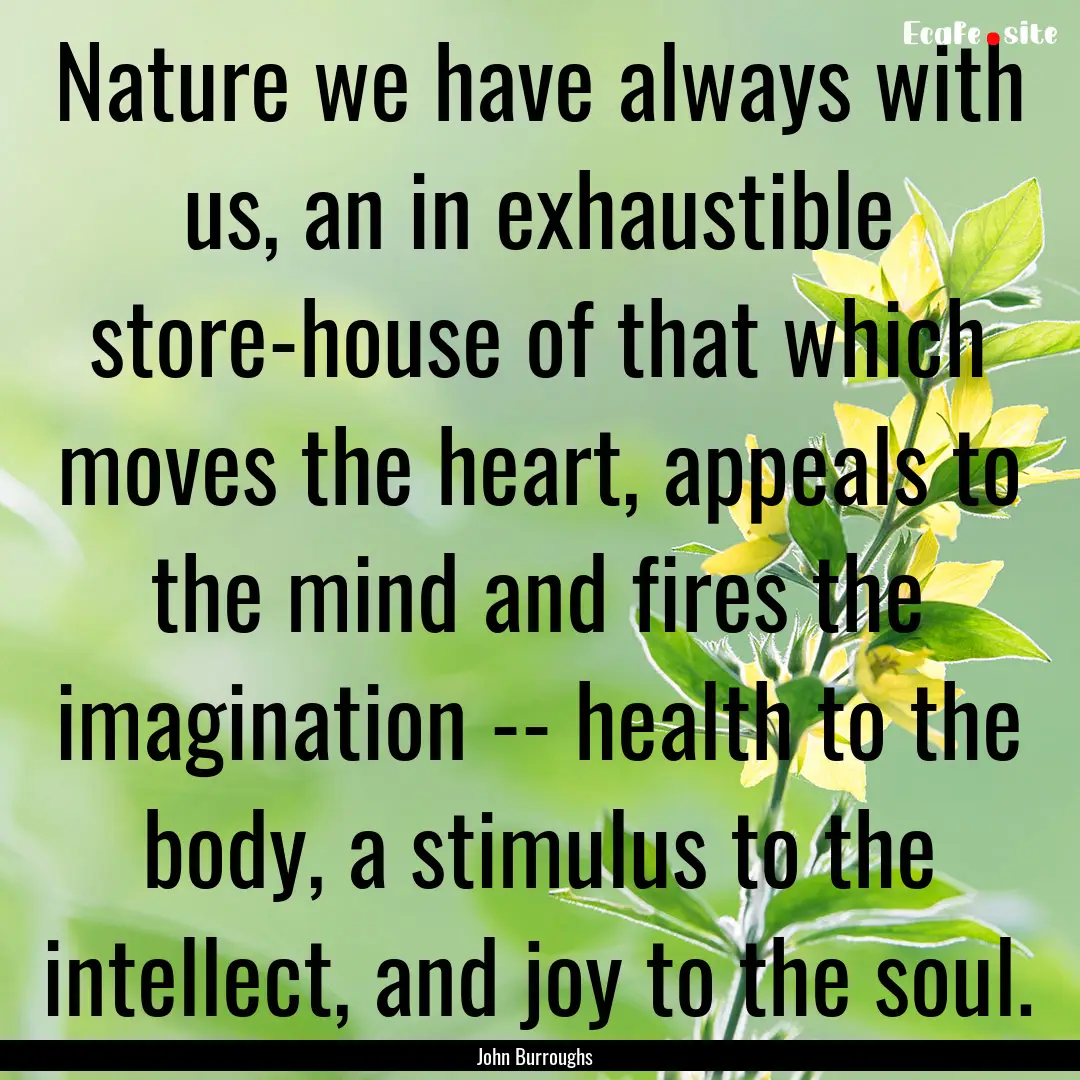 Nature we have always with us, an in exhaustible.... : Quote by John Burroughs